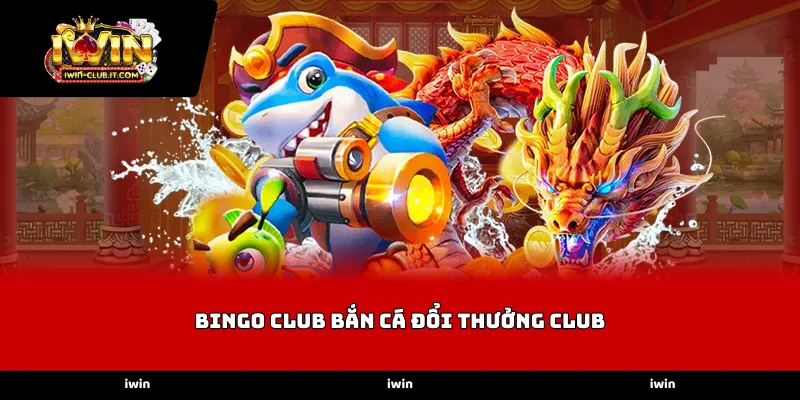 Những đặc điểm nổi bật của Bingo Club Bắn Cá Đổi Thưởng Club