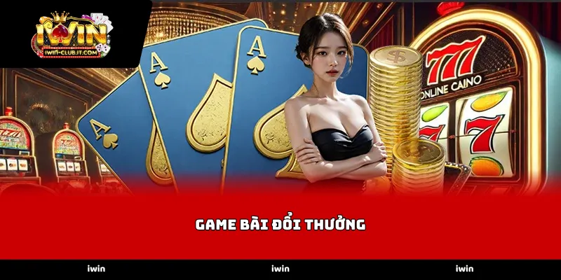 Sức hấp dẫn của Game Bài Đổi Thưởng iWin