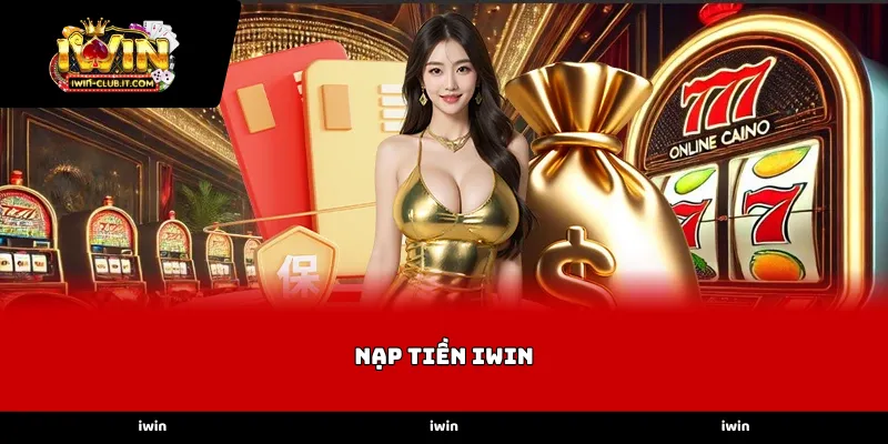 Các phương thức nạp tiền iWin phổ biến tại hệ thống