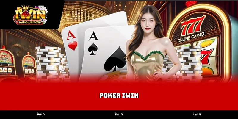 Quy trình vận hành Poker iWin và luật chơi chuyên nghiệp
